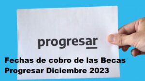 Becas Progresar Diciembre 2023